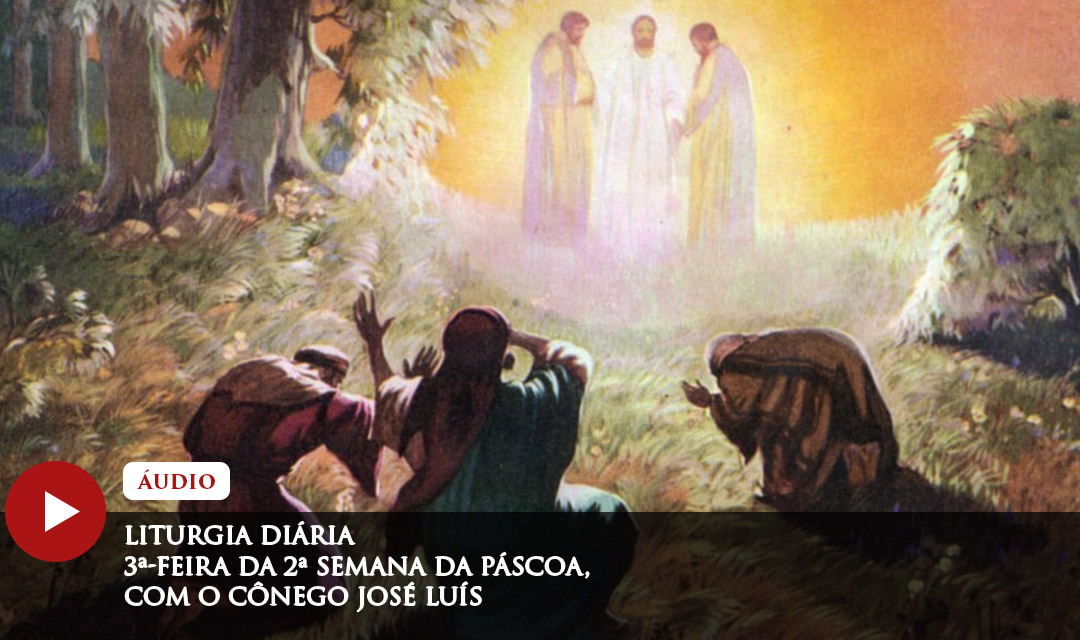 Liturgia Diária | 3ª-feira da 2ª Semana do Tempo Pascal, com o Cônego José Luís