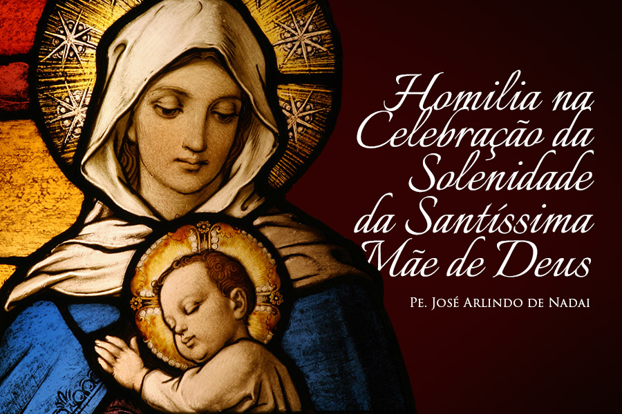 Homilia na Celebração da Solenidade da Santíssima Mãe de Deus – Pe. José Arlindo de Nadai