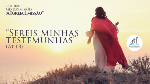 A Igreja é Missão – “Sereis minhas testemunhas” (at 1, 8)